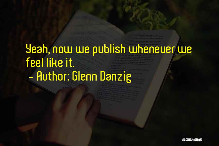 Glenn Danzig Quotes: Yeah, Now We Publish Whenever We Feel Like It.