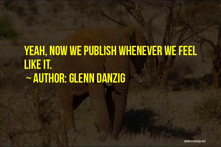 Glenn Danzig Quotes: Yeah, Now We Publish Whenever We Feel Like It.