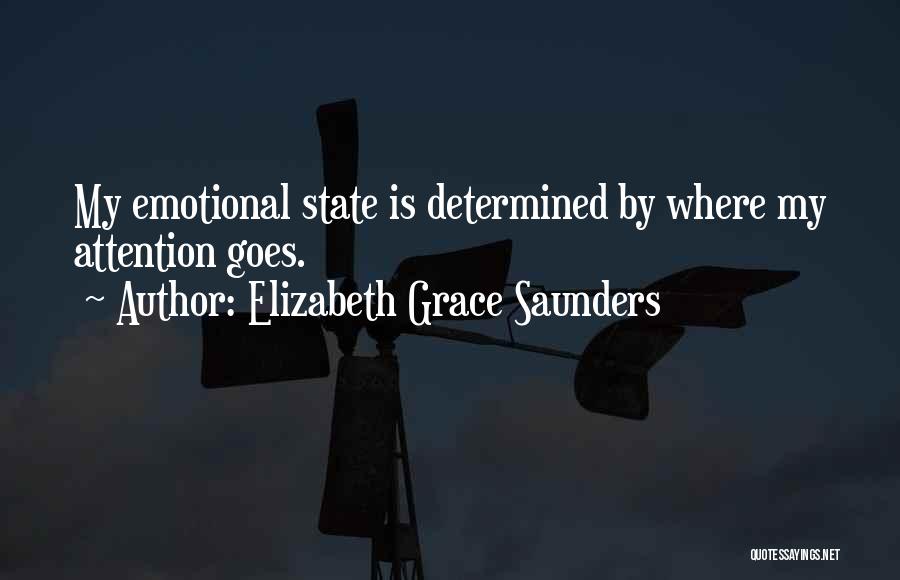 Elizabeth Grace Saunders Quotes: My Emotional State Is Determined By Where My Attention Goes.