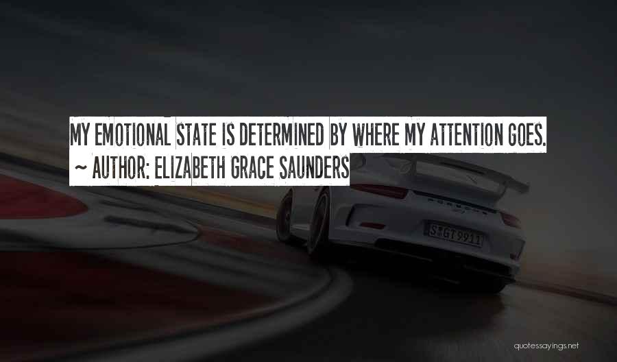 Elizabeth Grace Saunders Quotes: My Emotional State Is Determined By Where My Attention Goes.