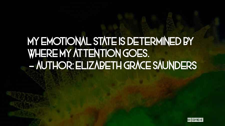 Elizabeth Grace Saunders Quotes: My Emotional State Is Determined By Where My Attention Goes.