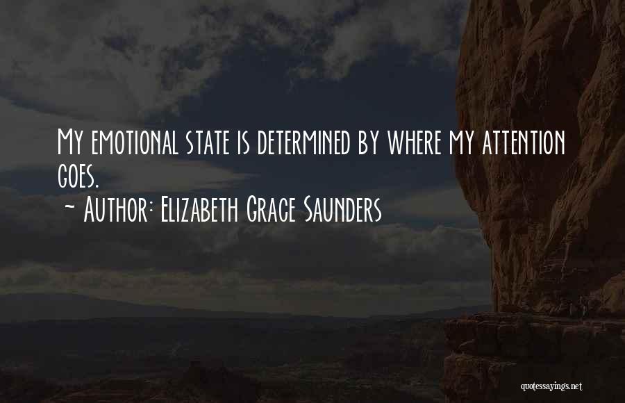 Elizabeth Grace Saunders Quotes: My Emotional State Is Determined By Where My Attention Goes.