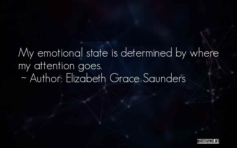 Elizabeth Grace Saunders Quotes: My Emotional State Is Determined By Where My Attention Goes.