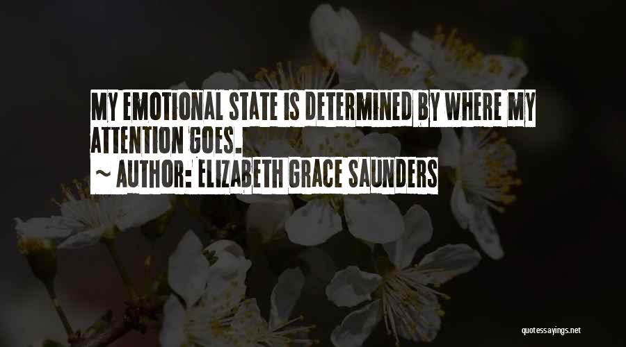 Elizabeth Grace Saunders Quotes: My Emotional State Is Determined By Where My Attention Goes.