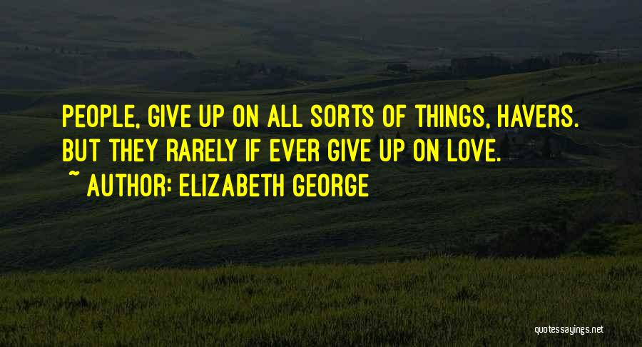 Elizabeth George Quotes: People, Give Up On All Sorts Of Things, Havers. But They Rarely If Ever Give Up On Love.