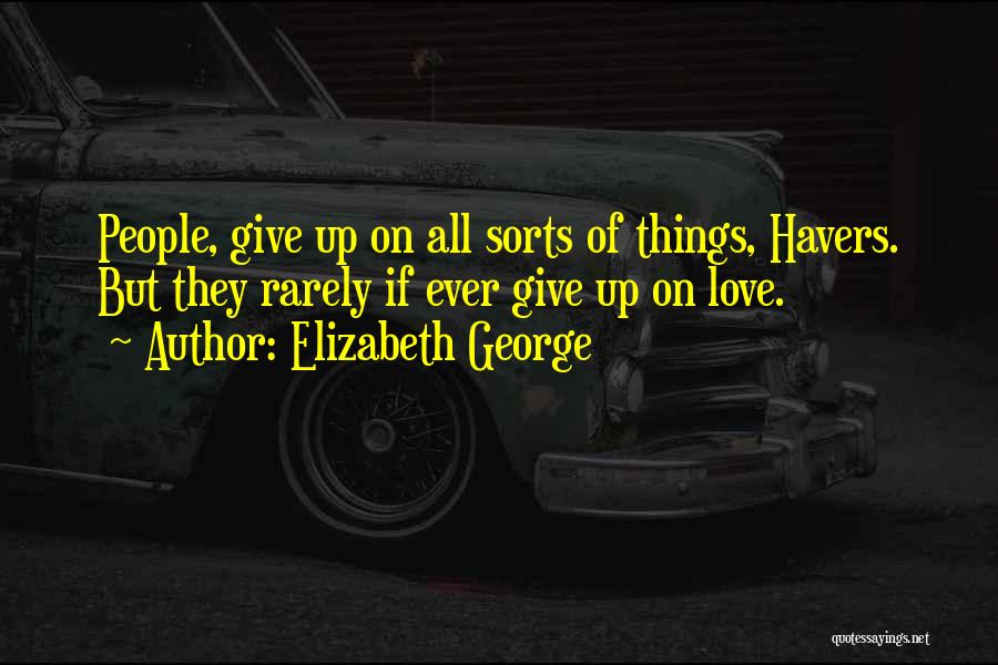 Elizabeth George Quotes: People, Give Up On All Sorts Of Things, Havers. But They Rarely If Ever Give Up On Love.