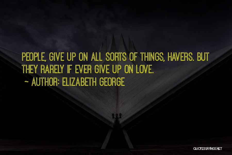 Elizabeth George Quotes: People, Give Up On All Sorts Of Things, Havers. But They Rarely If Ever Give Up On Love.