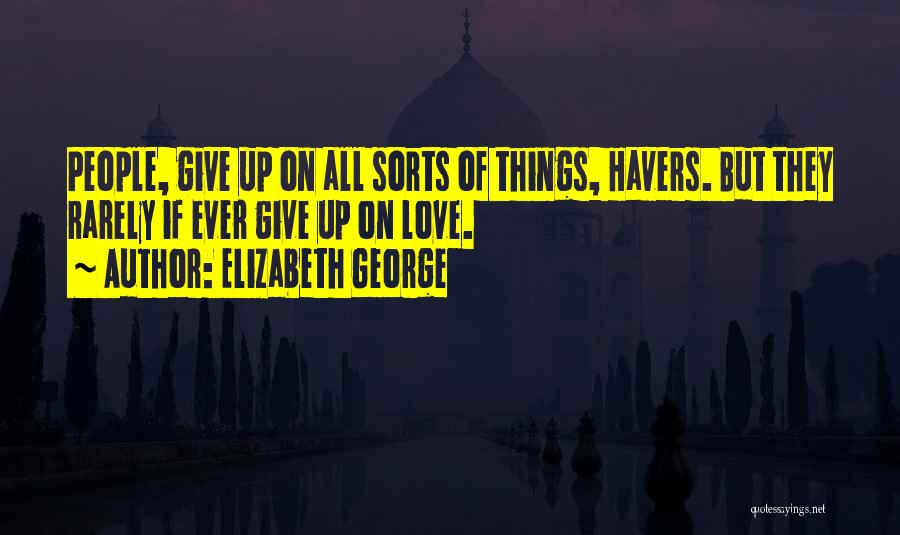 Elizabeth George Quotes: People, Give Up On All Sorts Of Things, Havers. But They Rarely If Ever Give Up On Love.