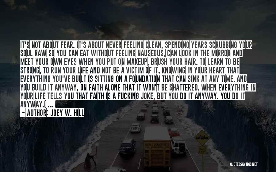 Joey W. Hill Quotes: It's Not About Fear. It's About Never Feeling Clean, Spending Years Scrubbing Your Soul Raw So You Can Eat Without