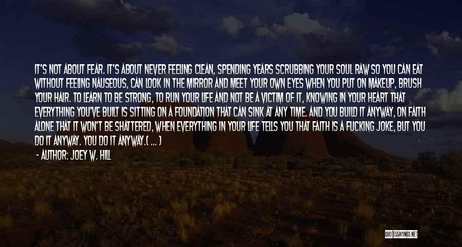 Joey W. Hill Quotes: It's Not About Fear. It's About Never Feeling Clean, Spending Years Scrubbing Your Soul Raw So You Can Eat Without