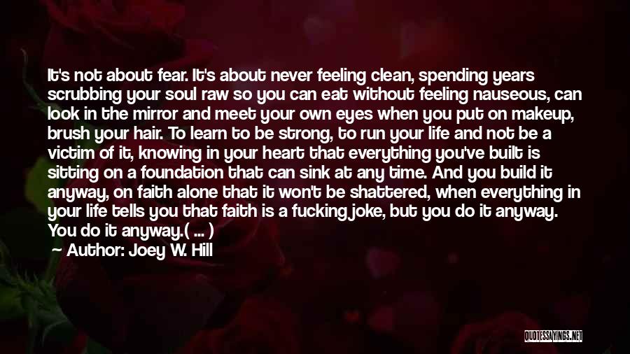 Joey W. Hill Quotes: It's Not About Fear. It's About Never Feeling Clean, Spending Years Scrubbing Your Soul Raw So You Can Eat Without