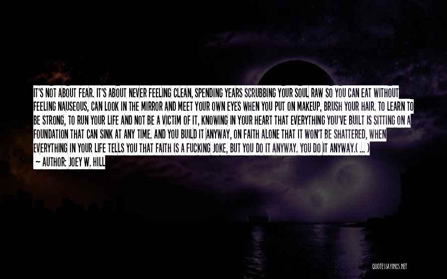 Joey W. Hill Quotes: It's Not About Fear. It's About Never Feeling Clean, Spending Years Scrubbing Your Soul Raw So You Can Eat Without