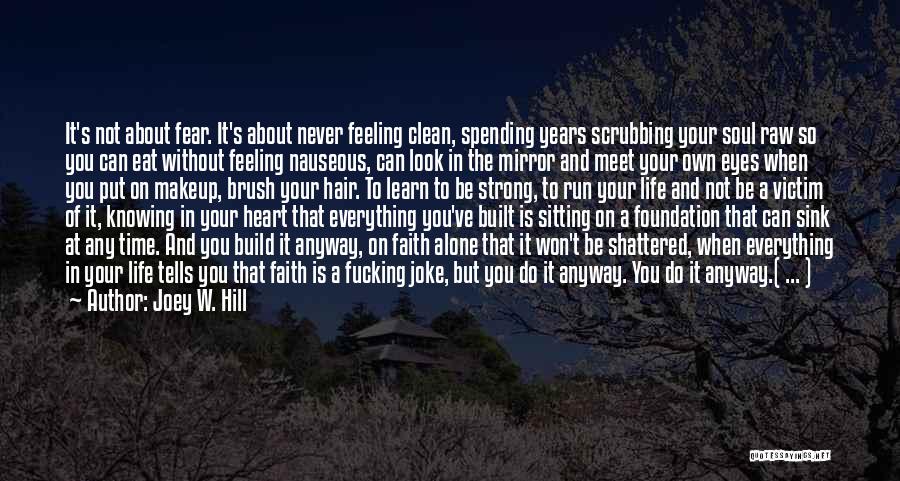 Joey W. Hill Quotes: It's Not About Fear. It's About Never Feeling Clean, Spending Years Scrubbing Your Soul Raw So You Can Eat Without