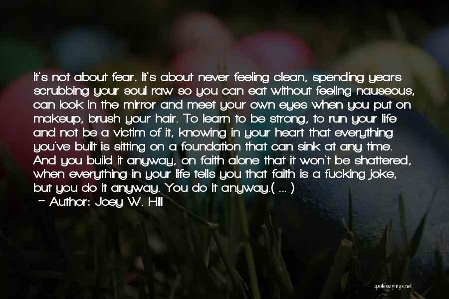 Joey W. Hill Quotes: It's Not About Fear. It's About Never Feeling Clean, Spending Years Scrubbing Your Soul Raw So You Can Eat Without