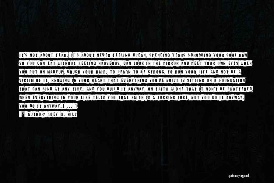 Joey W. Hill Quotes: It's Not About Fear. It's About Never Feeling Clean, Spending Years Scrubbing Your Soul Raw So You Can Eat Without