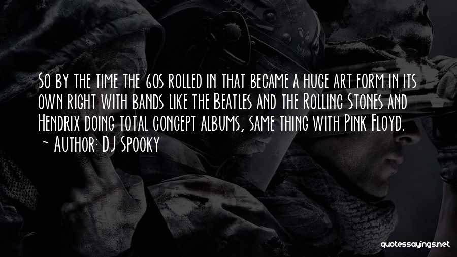 DJ Spooky Quotes: So By The Time The 60s Rolled In That Became A Huge Art Form In Its Own Right With Bands