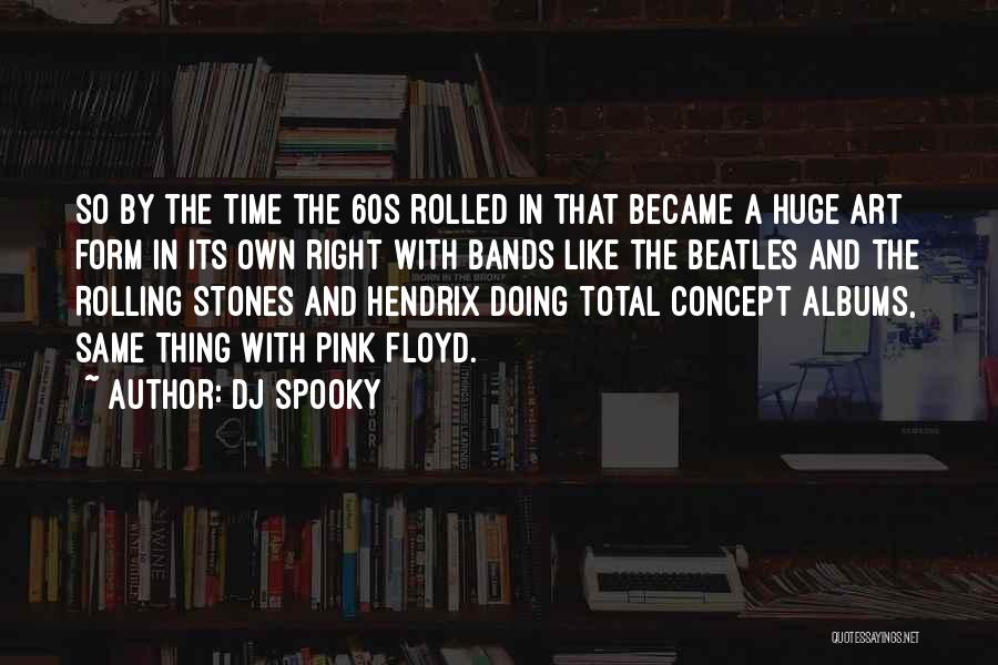 DJ Spooky Quotes: So By The Time The 60s Rolled In That Became A Huge Art Form In Its Own Right With Bands