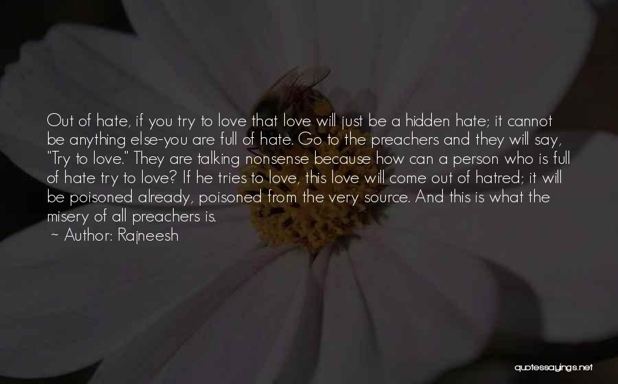 Rajneesh Quotes: Out Of Hate, If You Try To Love That Love Will Just Be A Hidden Hate; It Cannot Be Anything
