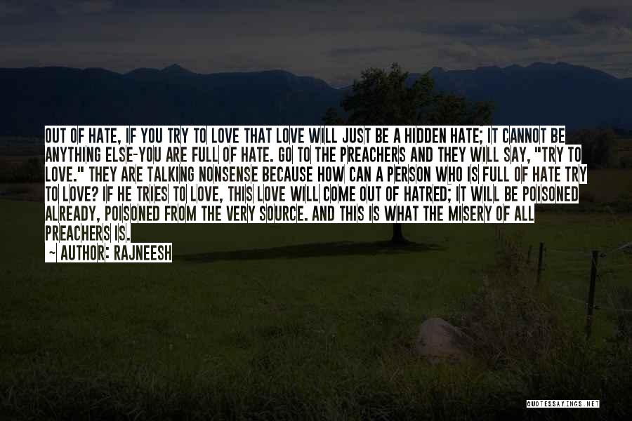 Rajneesh Quotes: Out Of Hate, If You Try To Love That Love Will Just Be A Hidden Hate; It Cannot Be Anything
