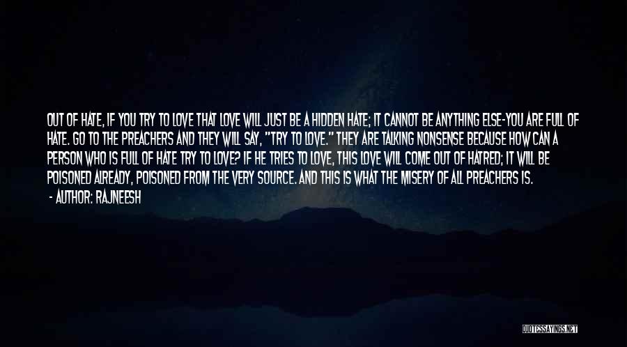 Rajneesh Quotes: Out Of Hate, If You Try To Love That Love Will Just Be A Hidden Hate; It Cannot Be Anything