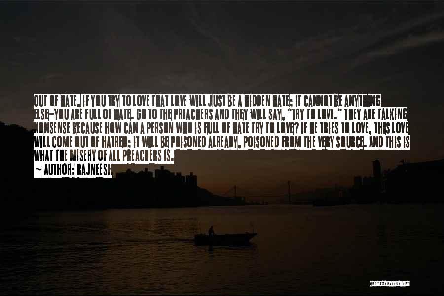 Rajneesh Quotes: Out Of Hate, If You Try To Love That Love Will Just Be A Hidden Hate; It Cannot Be Anything