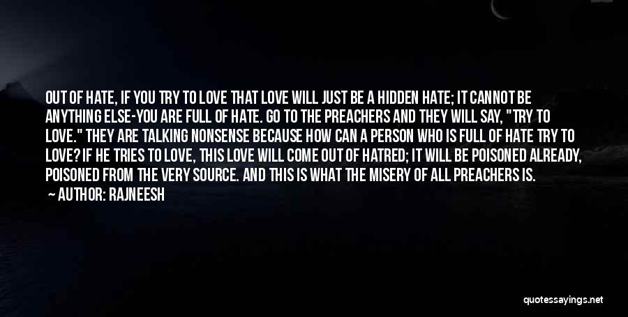 Rajneesh Quotes: Out Of Hate, If You Try To Love That Love Will Just Be A Hidden Hate; It Cannot Be Anything