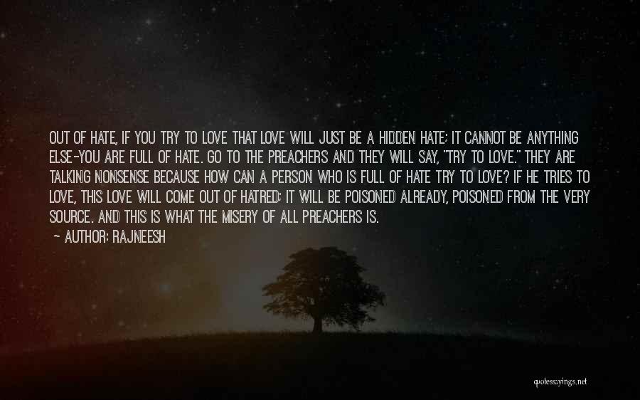 Rajneesh Quotes: Out Of Hate, If You Try To Love That Love Will Just Be A Hidden Hate; It Cannot Be Anything