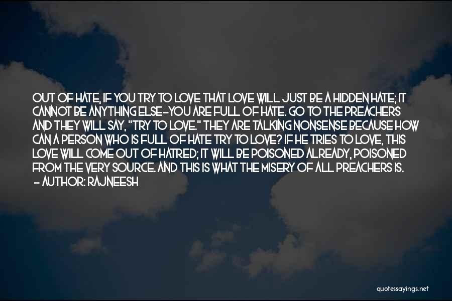 Rajneesh Quotes: Out Of Hate, If You Try To Love That Love Will Just Be A Hidden Hate; It Cannot Be Anything