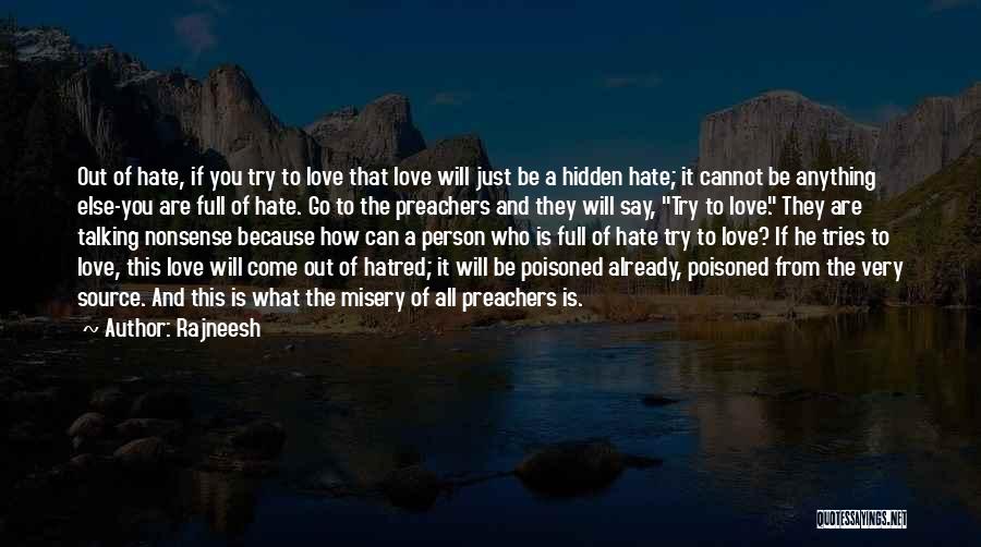 Rajneesh Quotes: Out Of Hate, If You Try To Love That Love Will Just Be A Hidden Hate; It Cannot Be Anything