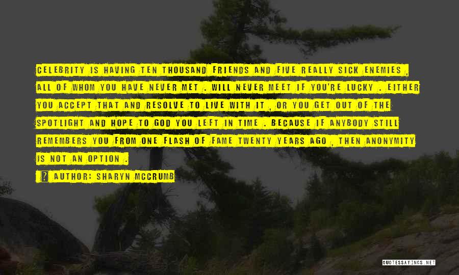 Sharyn McCrumb Quotes: Celebrity Is Having Ten Thousand Friends And Five Really Sick Enemies , All Of Whom You Have Never Met .