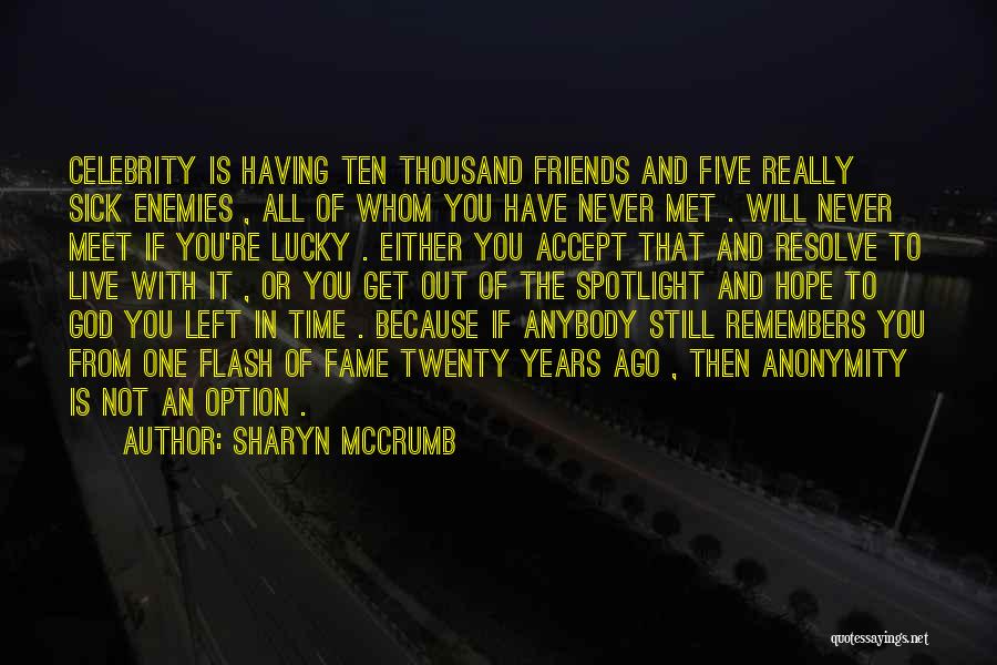 Sharyn McCrumb Quotes: Celebrity Is Having Ten Thousand Friends And Five Really Sick Enemies , All Of Whom You Have Never Met .