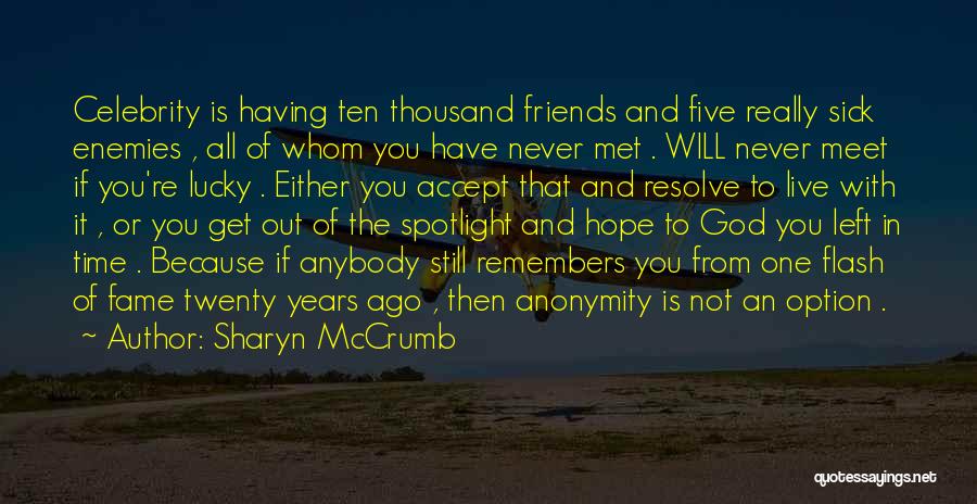 Sharyn McCrumb Quotes: Celebrity Is Having Ten Thousand Friends And Five Really Sick Enemies , All Of Whom You Have Never Met .