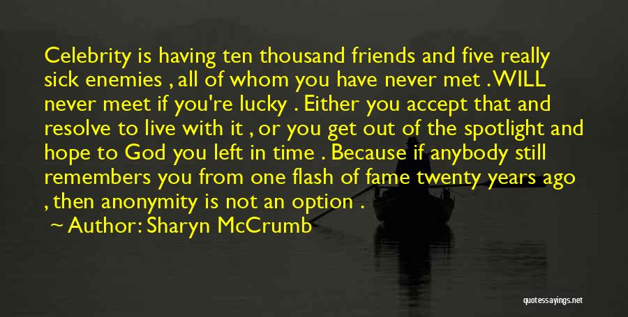 Sharyn McCrumb Quotes: Celebrity Is Having Ten Thousand Friends And Five Really Sick Enemies , All Of Whom You Have Never Met .