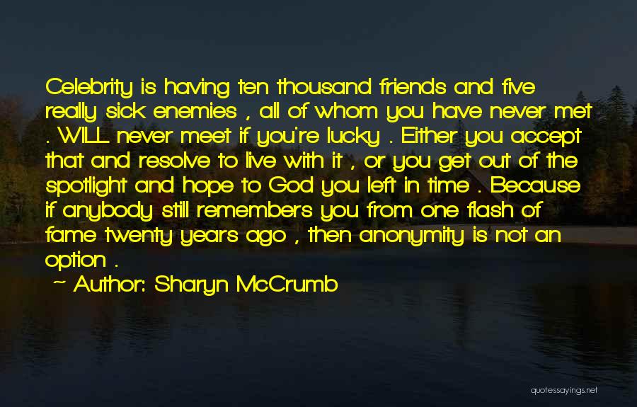 Sharyn McCrumb Quotes: Celebrity Is Having Ten Thousand Friends And Five Really Sick Enemies , All Of Whom You Have Never Met .