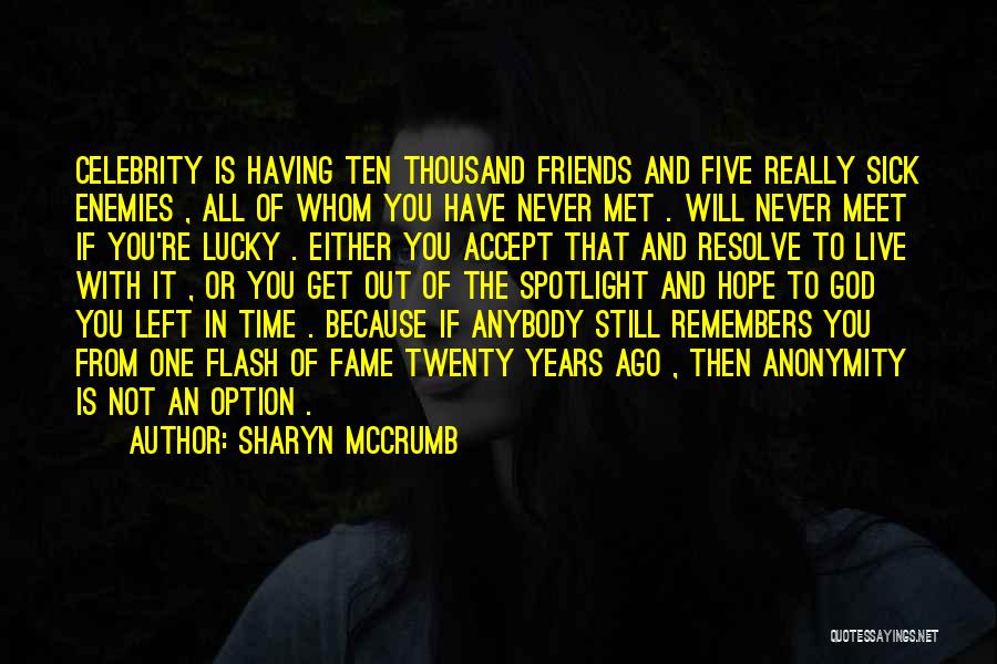 Sharyn McCrumb Quotes: Celebrity Is Having Ten Thousand Friends And Five Really Sick Enemies , All Of Whom You Have Never Met .