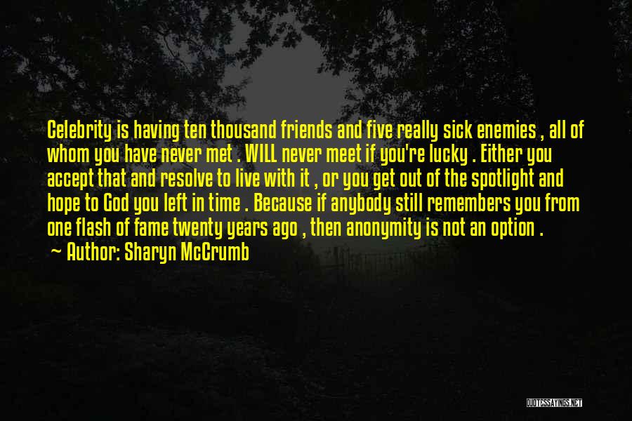 Sharyn McCrumb Quotes: Celebrity Is Having Ten Thousand Friends And Five Really Sick Enemies , All Of Whom You Have Never Met .