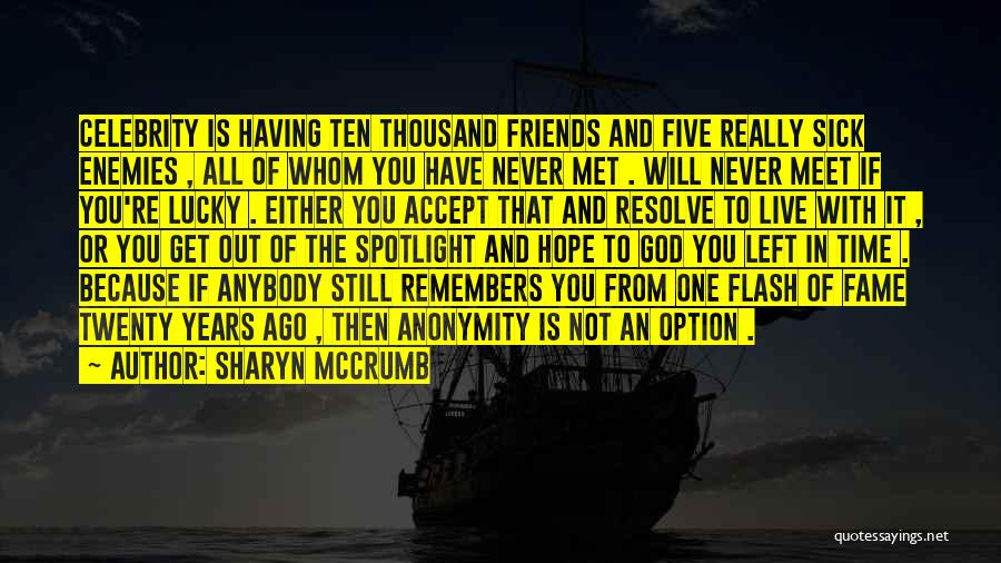 Sharyn McCrumb Quotes: Celebrity Is Having Ten Thousand Friends And Five Really Sick Enemies , All Of Whom You Have Never Met .