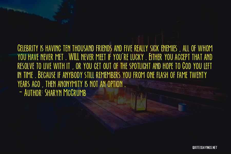 Sharyn McCrumb Quotes: Celebrity Is Having Ten Thousand Friends And Five Really Sick Enemies , All Of Whom You Have Never Met .