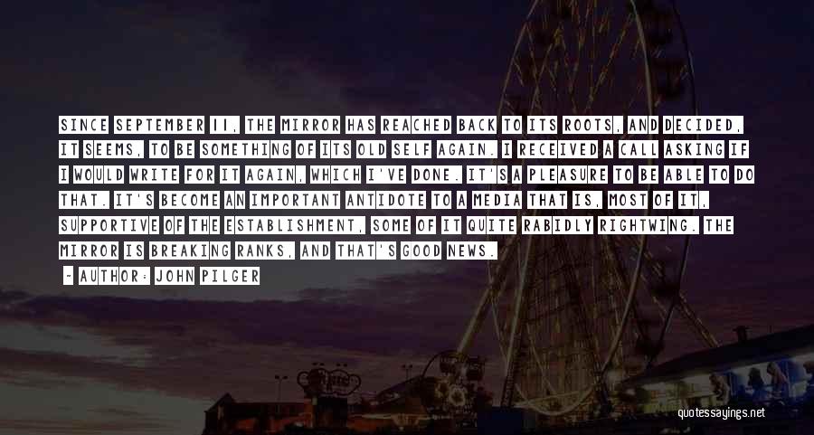 John Pilger Quotes: Since September 11, The Mirror Has Reached Back To Its Roots, And Decided, It Seems, To Be Something Of Its