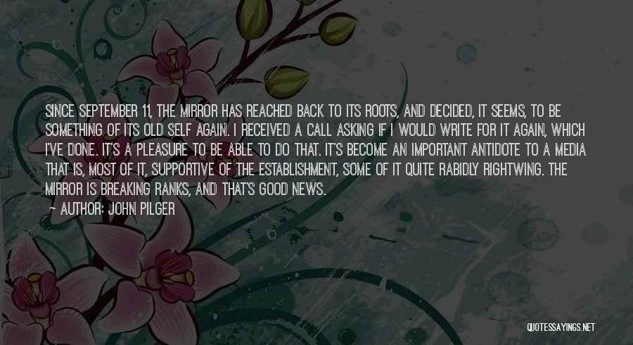 John Pilger Quotes: Since September 11, The Mirror Has Reached Back To Its Roots, And Decided, It Seems, To Be Something Of Its