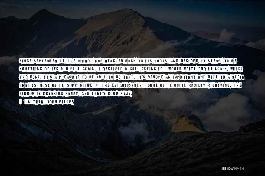 John Pilger Quotes: Since September 11, The Mirror Has Reached Back To Its Roots, And Decided, It Seems, To Be Something Of Its