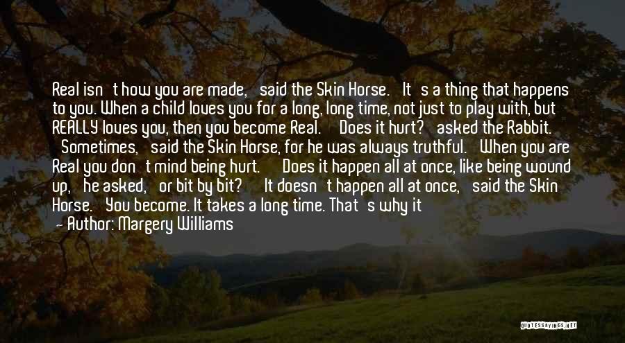 Margery Williams Quotes: Real Isn't How You Are Made,' Said The Skin Horse. 'it's A Thing That Happens To You. When A Child