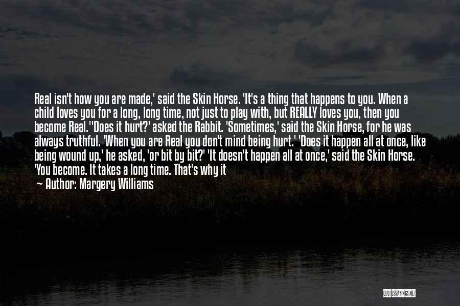 Margery Williams Quotes: Real Isn't How You Are Made,' Said The Skin Horse. 'it's A Thing That Happens To You. When A Child