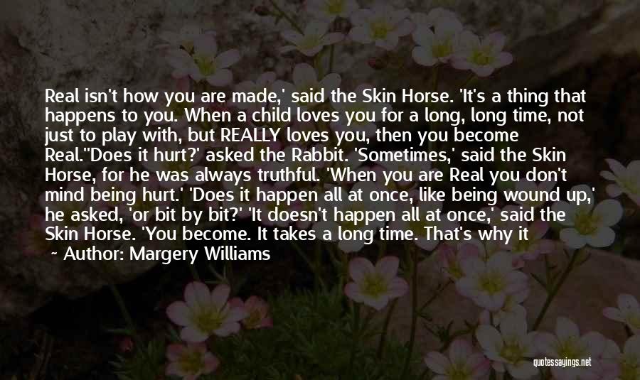 Margery Williams Quotes: Real Isn't How You Are Made,' Said The Skin Horse. 'it's A Thing That Happens To You. When A Child