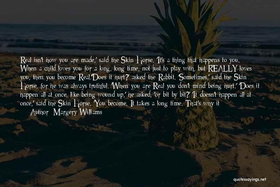 Margery Williams Quotes: Real Isn't How You Are Made,' Said The Skin Horse. 'it's A Thing That Happens To You. When A Child