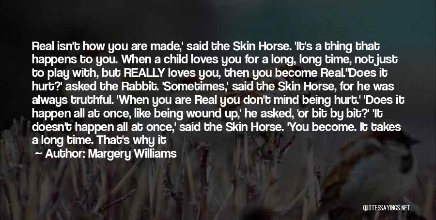 Margery Williams Quotes: Real Isn't How You Are Made,' Said The Skin Horse. 'it's A Thing That Happens To You. When A Child