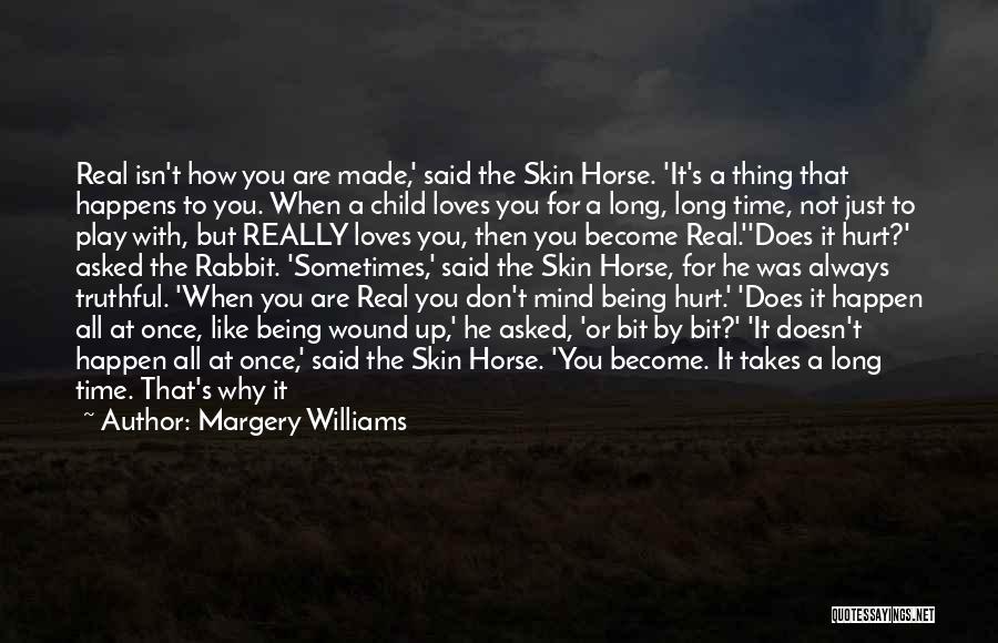 Margery Williams Quotes: Real Isn't How You Are Made,' Said The Skin Horse. 'it's A Thing That Happens To You. When A Child