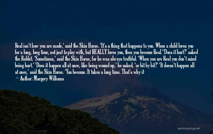 Margery Williams Quotes: Real Isn't How You Are Made,' Said The Skin Horse. 'it's A Thing That Happens To You. When A Child