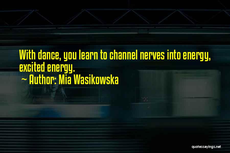 Mia Wasikowska Quotes: With Dance, You Learn To Channel Nerves Into Energy, Excited Energy.