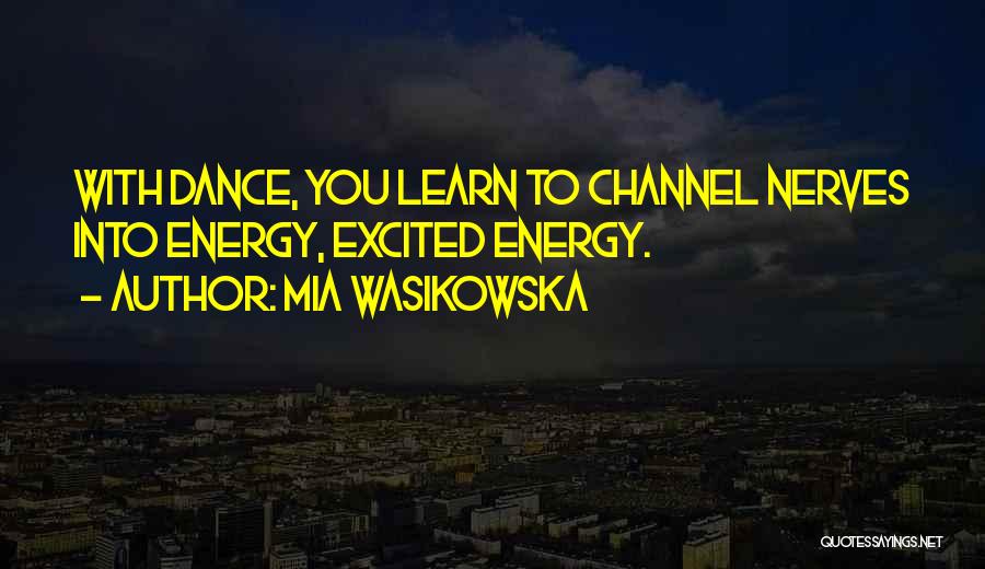 Mia Wasikowska Quotes: With Dance, You Learn To Channel Nerves Into Energy, Excited Energy.